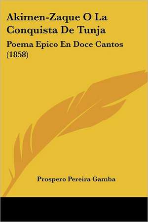 Akimen-Zaque O La Conquista De Tunja de Prospero Pereira Gamba