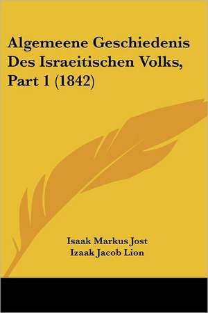 Algemeene Geschiedenis Des Israeitischen Volks, Part 1 (1842) de Isaak Markus Jost