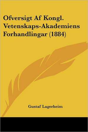 Ofversigt Af Kongl. Vetenskaps-Akademiens Forhandlingar (1884) de Gustaf Lagerheim