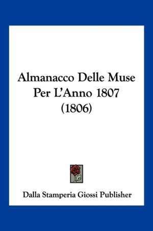 Almanacco Delle Muse Per L'Anno 1807 (1806) de Dalla Stamperia Giossi Publisher