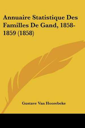 Annuaire Statistique Des Familles De Gand, 1858-1859 (1858) de Gustave van Hoorebeke