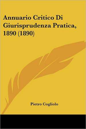 Annuario Critico Di Giurisprudenza Pratica, 1890 (1890) de Pietro Cogliolo