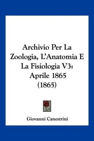 Archivio Per La Zoologia, L'Anatomia E La Fisiologia V3 de Giovanni Canestrini