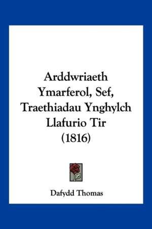 Arddwriaeth Ymarferol, Sef, Traethiadau Ynghylch Llafurio Tir (1816) de Dafydd Thomas