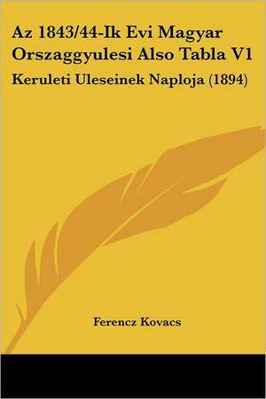 Az 1843/44-Ik Evi Magyar Orszaggyulesi Also Tabla V1 de Ferencz Kovacs