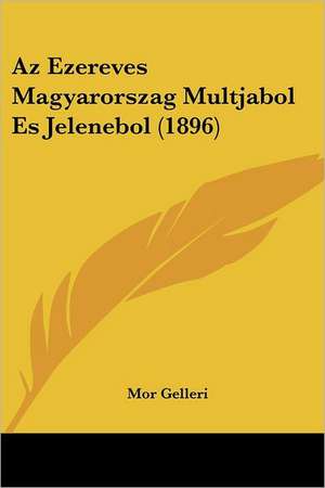 Az Ezereves Magyarorszag Multjabol Es Jelenebol (1896) de Mor Gelleri