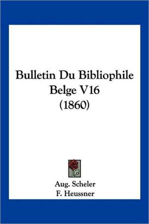 Bulletin Du Bibliophile Belge V16 (1860) de Aug. Scheler