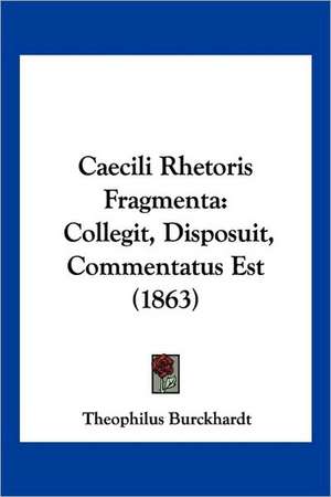 Caecili Rhetoris Fragmenta de Theophilus Burckhardt