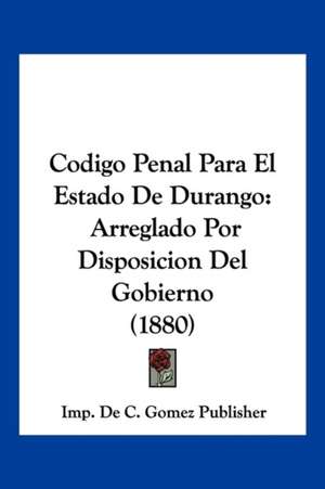 Codigo Penal Para El Estado De Durango de Imp. de C. Gomez Publisher