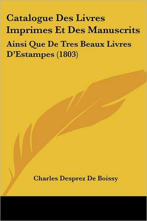 Catalogue Des Livres Imprimes Et Des Manuscrits de Charles Desprez De Boissy