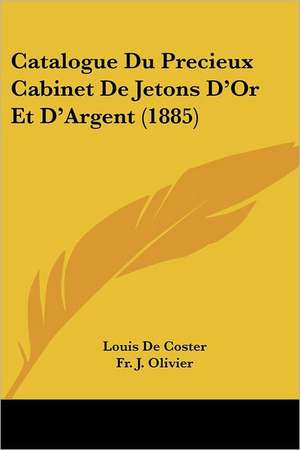 Catalogue Du Precieux Cabinet De Jetons D'Or Et D'Argent (1885) de Louis De Coster