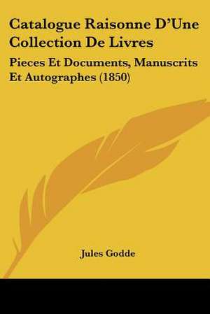 Catalogue Raisonne D'Une Collection De Livres de Jules Godde