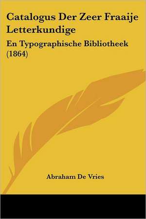 Catalogus Der Zeer Fraaije Letterkundige de Abraham De Vries