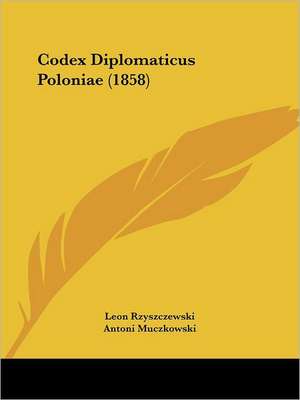 Codex Diplomaticus Poloniae (1858) de Leon Rzyszczewski