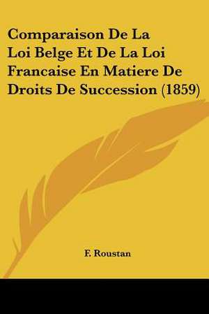 Comparaison De La Loi Belge Et De La Loi Francaise En Matiere De Droits De Succession (1859) de F. Roustan