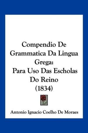 Compendio De Grammatica Da Lingua Grega de Antonio Ignacio Coelho De Moraes