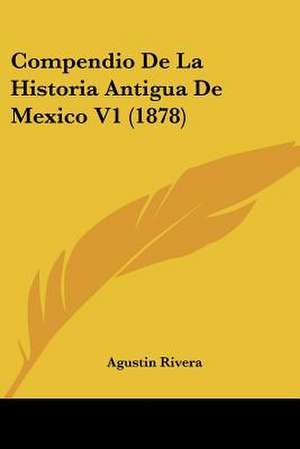 Compendio De La Historia Antigua De Mexico V1 (1878) de Agustin Rivera