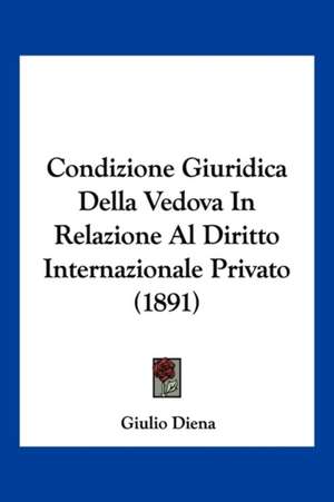 Condizione Giuridica Della Vedova In Relazione Al Diritto Internazionale Privato (1891) de Giulio Diena