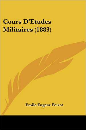 Cours D'Etudes Militaires (1883) de Emile Eugene Poirot