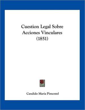 Cuestion Legal Sobre Acciones Vinculares (1851) de Candido Maria Pimentel