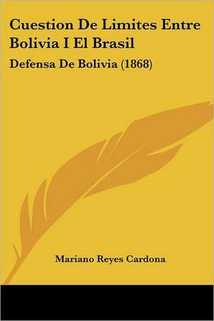 Cuestion De Limites Entre Bolivia I El Brasil de Mariano Reyes Cardona