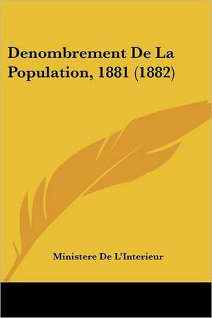 Denombrement De La Population, 1881 (1882) de Ministere De L'Interieur