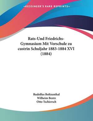 Rats-Und Friedrichs-Gymnasium Mit Vorschule zu custrin Schuljahr 1883-1884 XVI (1884) de Rudolfus Boltzenthal