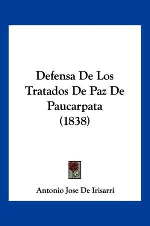 Defensa De Los Tratados De Paz De Paucarpata (1838) de Antonio Jose De Irisarri