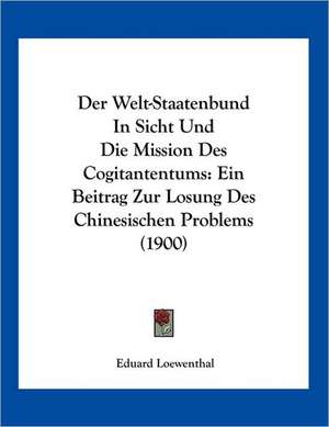 Der Welt-Staatenbund In Sicht Und Die Mission Des Cogitantentums de Eduard Loewenthal