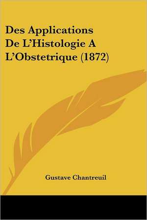 Des Applications De L'Histologie A L'Obstetrique (1872) de Gustave Chantreuil