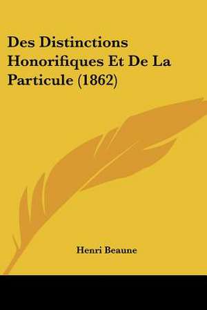 Des Distinctions Honorifiques Et De La Particule (1862) de Henri Beaune