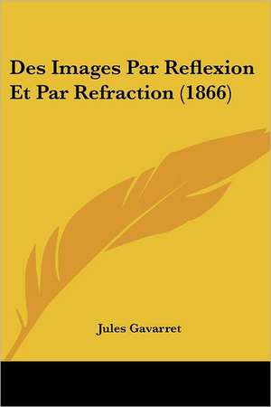 Des Images Par Reflexion Et Par Refraction (1866) de Jules Gavarret