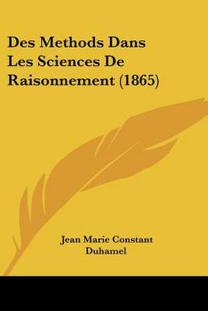 Des Methods Dans Les Sciences De Raisonnement (1865) de Jean Marie Constant Duhamel