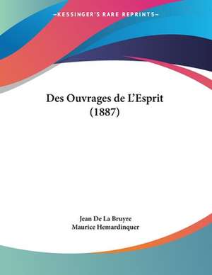 Des Ouvrages de L'Esprit (1887) de Jean De La Bruyre