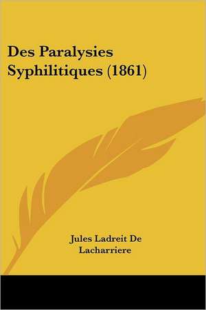 Des Paralysies Syphilitiques (1861) de Jules Ladreit De Lacharriere