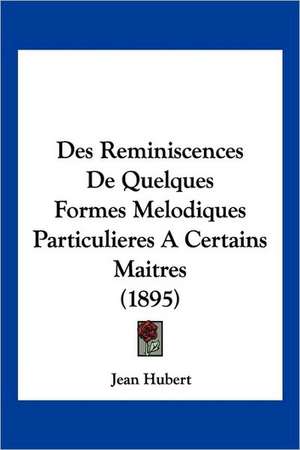 Des Reminiscences De Quelques Formes Melodiques Particulieres A Certains Maitres (1895) de Jean Hubert