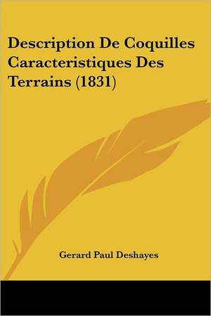 Description De Coquilles Caracteristiques Des Terrains (1831) de Gerard Paul Deshayes