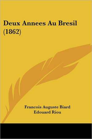 Deux Annees Au Bresil (1862) de Francois Auguste Biard