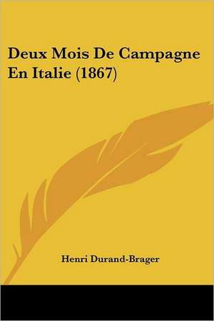 Deux Mois De Campagne En Italie (1867) de Henri Durand-Brager