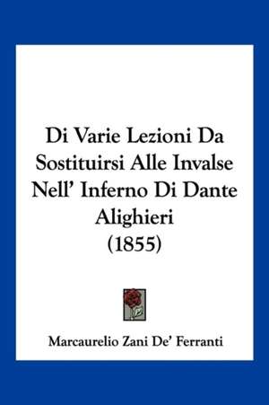 Di Varie Lezioni Da Sostituirsi Alle Invalse Nell' Inferno Di Dante Alighieri (1855) de Marcaurelio Zani De' Ferranti