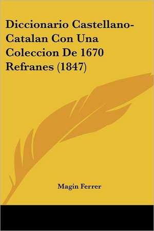 Diccionario Castellano-Catalan Con Una Coleccion De 1670 Refranes (1847) de Magin Ferrer