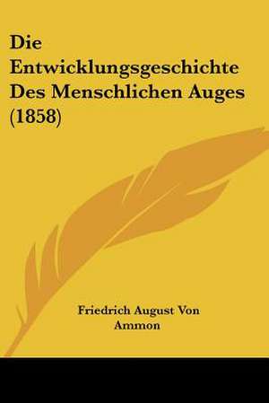 Die Entwicklungsgeschichte Des Menschlichen Auges (1858) de Friedrich August Von Ammon