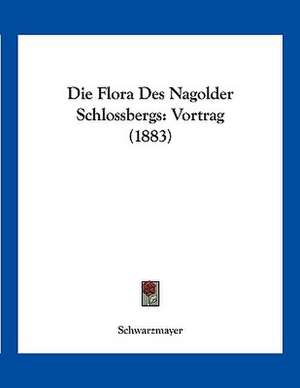 Die Flora Des Nagolder Schlossbergs de Schwarzmayer