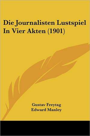 Die Journalisten Lustspiel In Vier Akten (1901) de Gustav Freytag