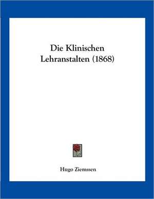 Die Klinischen Lehranstalten (1868) de Hugo Ziemssen