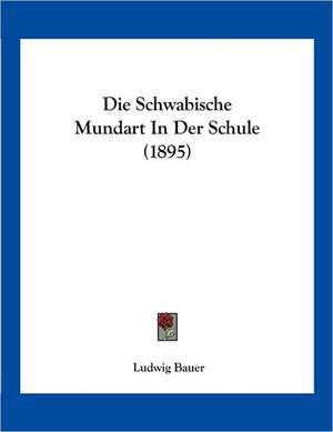 Die Schwabische Mundart In Der Schule (1895) de Ludwig Bauer