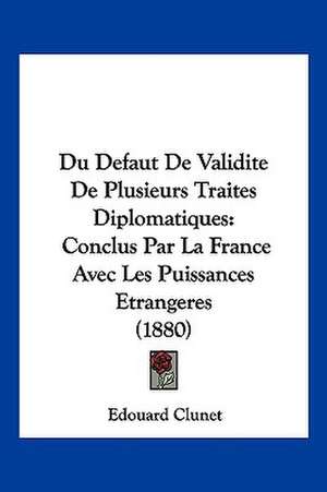 Du Defaut De Validite De Plusieurs Traites Diplomatiques de Edouard Clunet