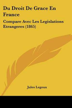 Du Droit De Grace En France de Jules Legoux