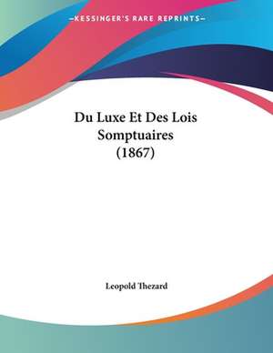 Du Luxe Et Des Lois Somptuaires (1867) de Leopold Thezard