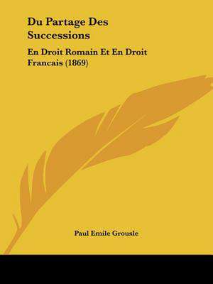 Du Partage Des Successions de Paul Emile Grousle